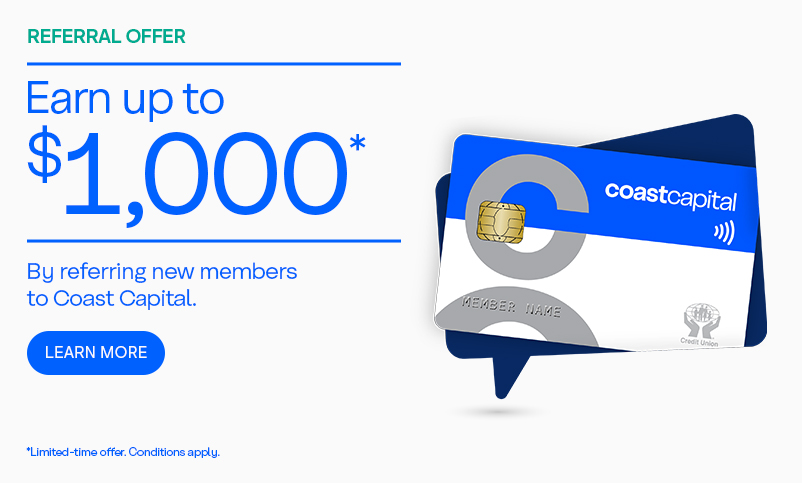 Earn up to $1,000* By referring new members to Coast Capital